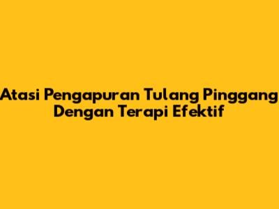 Atasi Pengapuran Tulang Pinggang Dengan Terapi Efektif