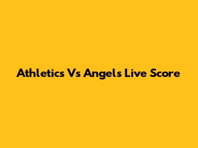 Athletics Vs Angels Live Score