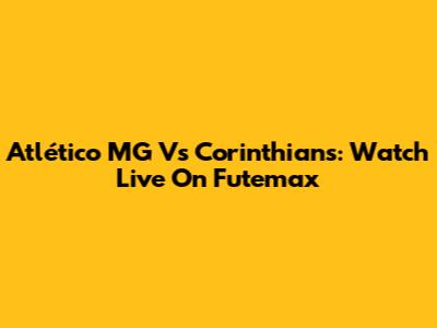 Atlético MG Vs Corinthians: Watch Live On Futemax