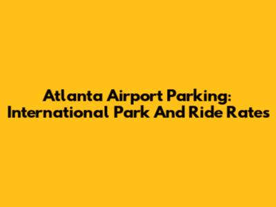 Atlanta Airport Parking: International Park And Ride Rates