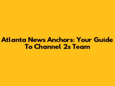 Atlanta News Anchors: Your Guide To Channel 2's Team