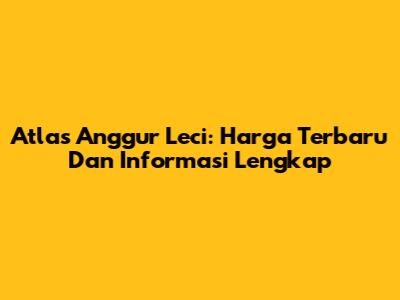 Atlas Anggur Leci: Harga Terbaru Dan Informasi Lengkap