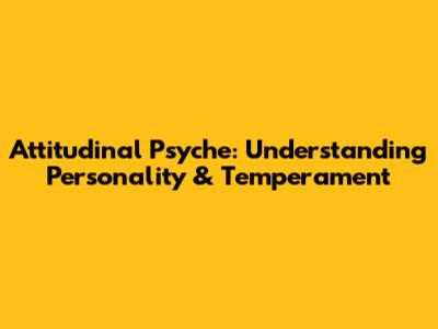 Attitudinal Psyche: Understanding Personality & Temperament