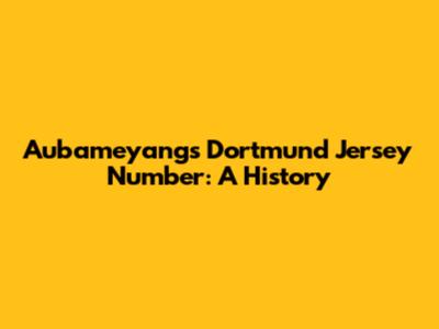 Aubameyang's Dortmund Jersey Number: A History
