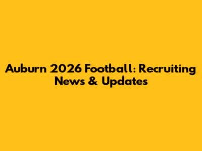 Auburn 2026 Football: Recruiting News & Updates