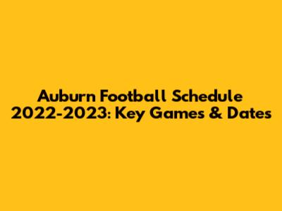 Auburn Football Schedule 2022-2023: Key Games & Dates