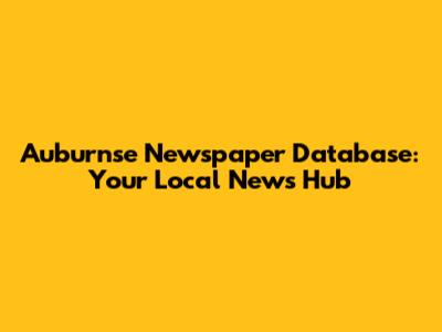Auburnse Newspaper Database: Your Local News Hub