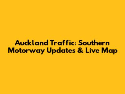 Auckland Traffic: Southern Motorway Updates & Live Map