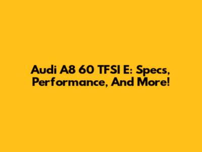 Audi A8 60 TFSI E: Specs, Performance, And More!