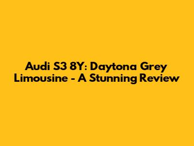 Audi S3 8Y: Daytona Grey Limousine - A Stunning Review
