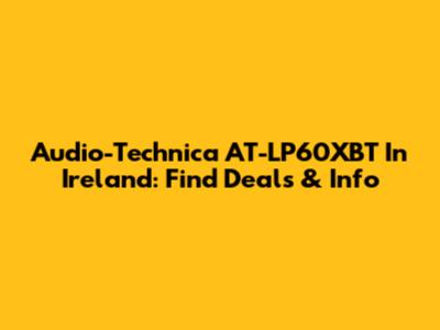 Audio-Technica AT-LP60XBT In Ireland: Find Deals & Info