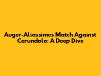 Auger-Aliassime's Match Against Cerundolo: A Deep Dive