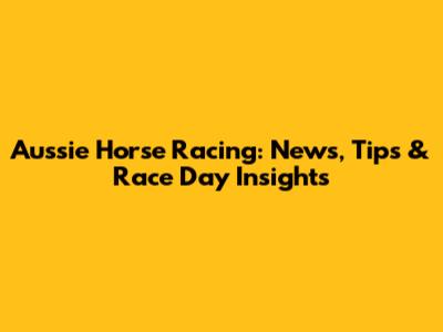 Aussie Horse Racing: News, Tips & Race Day Insights