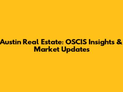 Austin Real Estate: OSCIS Insights & Market Updates