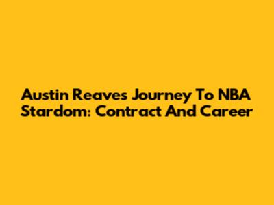 Austin Reaves' Journey To NBA Stardom: Contract And Career