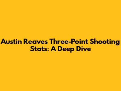 Austin Reaves' Three-Point Shooting Stats: A Deep Dive
