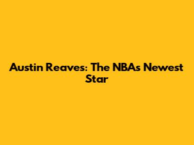 Austin Reaves: The NBA's Newest Star