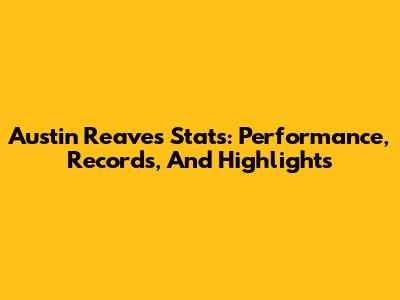 Austin Reaves Stats: Performance, Records, And Highlights