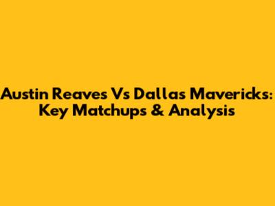 Austin Reaves Vs Dallas Mavericks: Key Matchups & Analysis