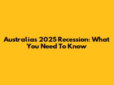 Australia's 2025 Recession: What You Need To Know