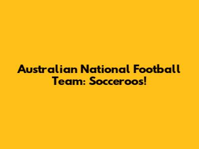 Australian National Football Team: Socceroos!