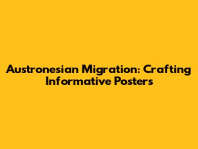 Austronesian Migration: Crafting Informative Posters