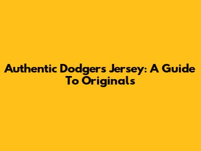 Authentic Dodgers Jersey: A Guide To Originals