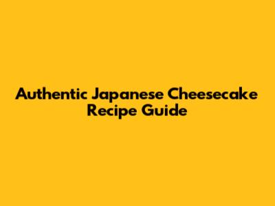 Authentic Japanese Cheesecake Recipe Guide