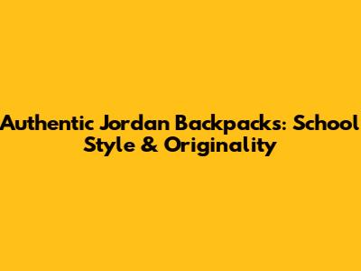 Authentic Jordan Backpacks: School Style & Originality