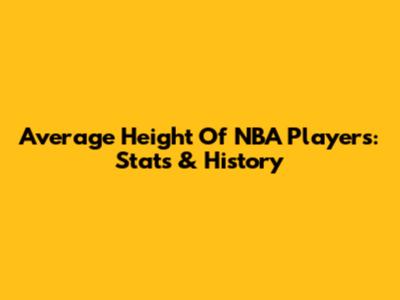 Average Height Of NBA Players: Stats & History