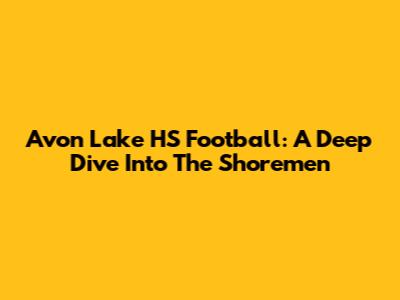 Avon Lake HS Football: A Deep Dive Into The Shoremen