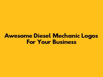 Awesome Diesel Mechanic Logos For Your Business