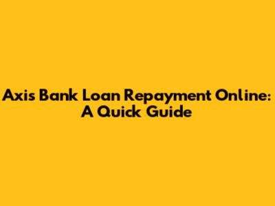 Axis Bank Loan Repayment Online: A Quick Guide