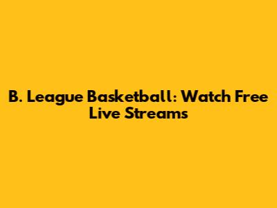 B. League Basketball: Watch Free Live Streams
