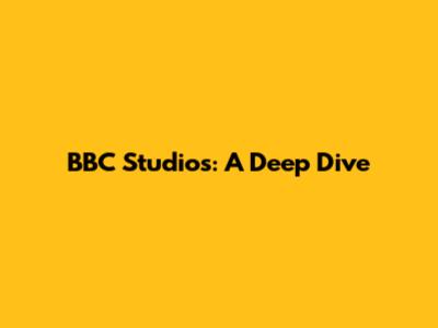 BBC Studios: A Deep Dive