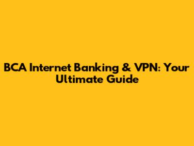 BCA Internet Banking & VPN: Your Ultimate Guide