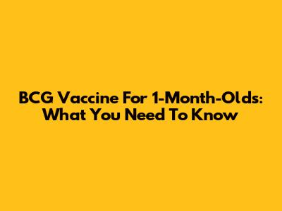 BCG Vaccine For 1-Month-Olds: What You Need To Know