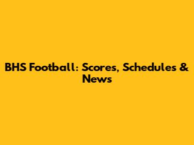 BHS Football: Scores, Schedules & News