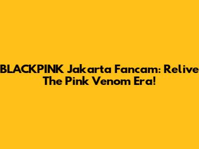 BLACKPINK Jakarta Fancam: Relive The Pink Venom Era!
