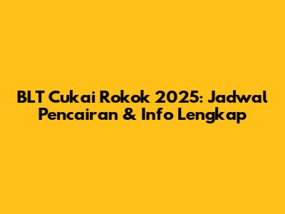 BLT Cukai Rokok 2025: Jadwal Pencairan & Info Lengkap