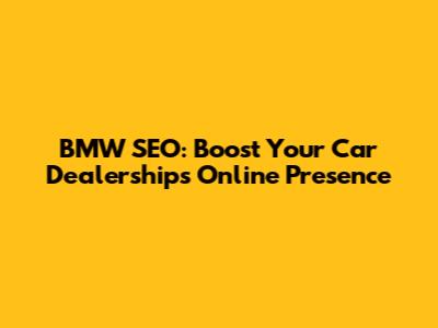BMW SEO: Boost Your Car Dealership's Online Presence