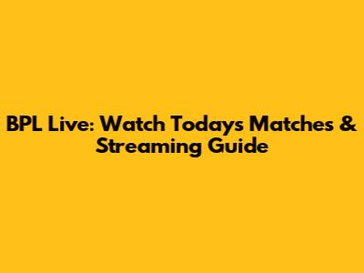 BPL Live: Watch Today's Matches & Streaming Guide