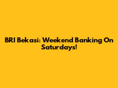 BRI Bekasi: Weekend Banking On Saturdays!