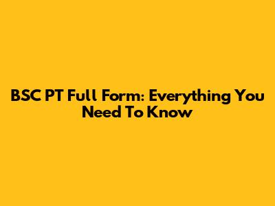 BSC PT Full Form: Everything You Need To Know