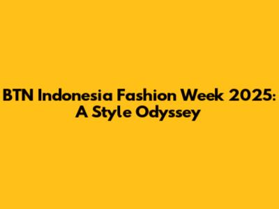 BTN Indonesia Fashion Week 2025: A Style Odyssey