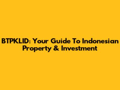 BTPKLID: Your Guide To Indonesian Property & Investment