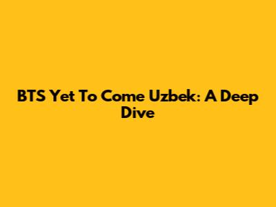BTS "Yet To Come" Uzbek: A Deep Dive