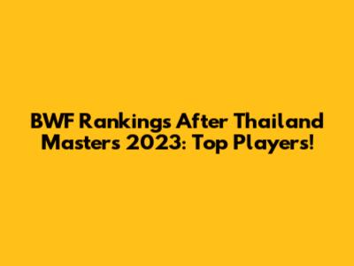 BWF Rankings After Thailand Masters 2023: Top Players!