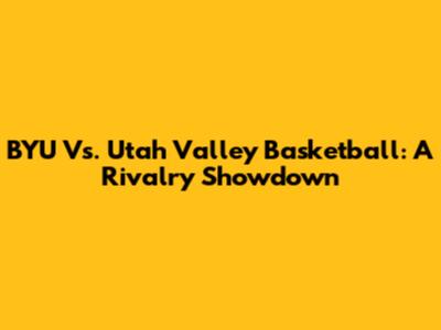 BYU Vs. Utah Valley Basketball: A Rivalry Showdown