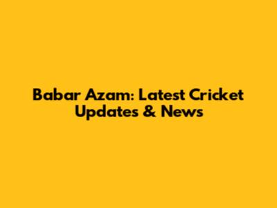Babar Azam: Latest Cricket Updates & News